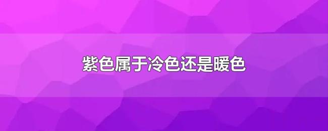 紫色属于冷色还是暖色 紫色属于冷色还是暖色