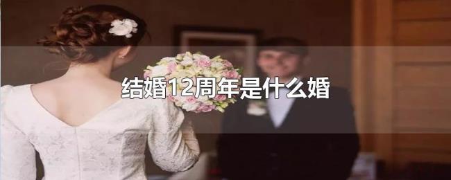 结婚12周年是什么婚 结婚12周年是什么婚