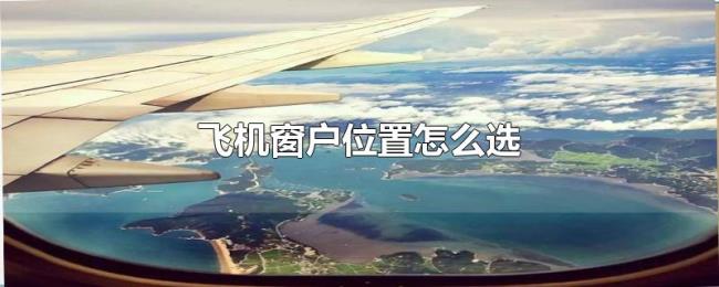 飞机窗户位置怎么选 飞机窗户位置怎么选