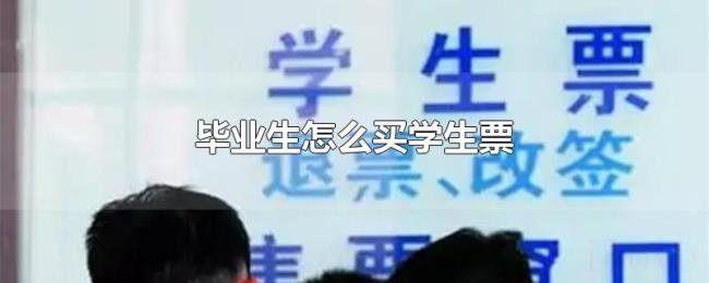 毕业生怎么买学生票 毕业生怎么买学生票