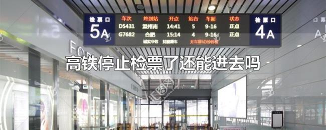 高铁停止检票了还能进去吗 高铁停止检票了还能进去吗
