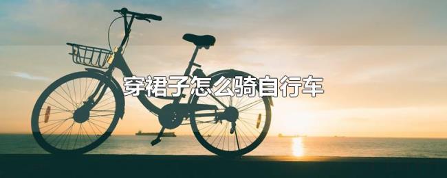穿裙子怎么骑自行车 穿裙子怎么骑自行车