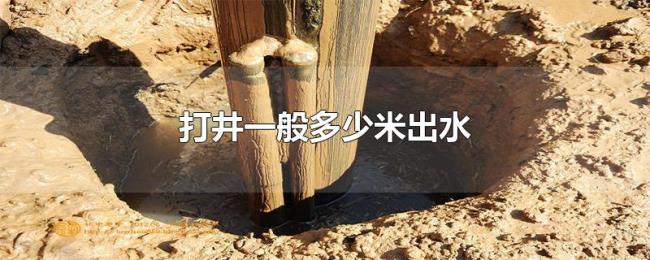 打井一般多少米出水 打井一般多少米出水