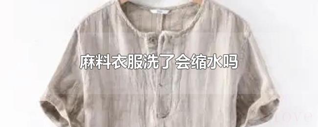 麻料衣服洗了会缩水吗