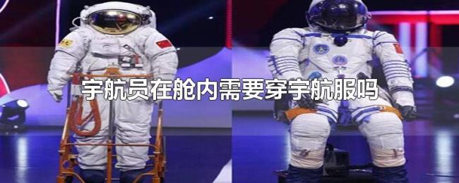 宇航员在舱内需要穿宇航服吗 宇航员在舱内需要穿宇航服吗