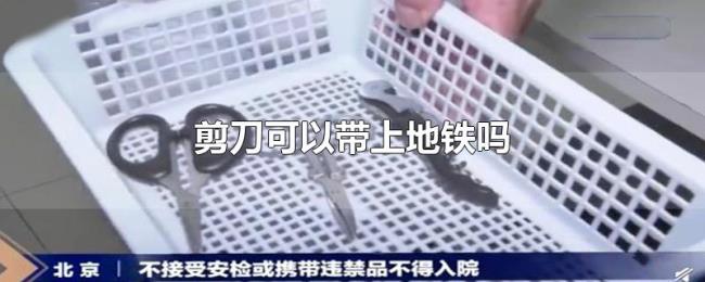 剪刀可以带上地铁吗 剪刀可以带上地铁吗