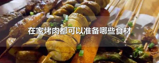 在家烤肉都可以准备哪些食材 在家烤肉都可以准备哪些食材
