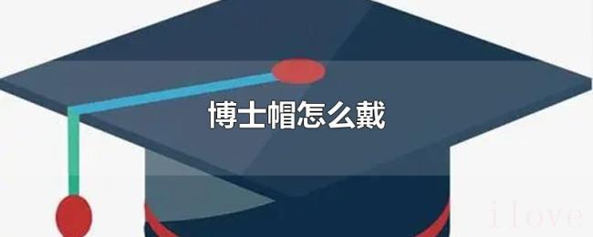 博士帽怎么戴 博士帽怎么戴