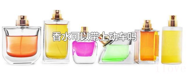 香水可以带上动车吗 香水可以带上动车吗
