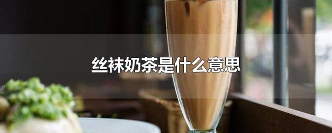 丝袜奶茶是什么意思