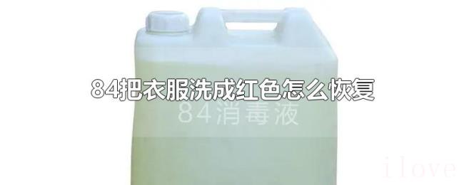 84把衣服洗成红色怎么恢复 84把衣服洗成红色怎么恢复