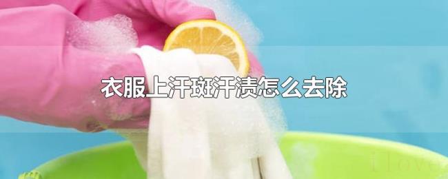 衣服上汗斑汗渍怎么去除 衣服上汗斑汗渍怎么去除