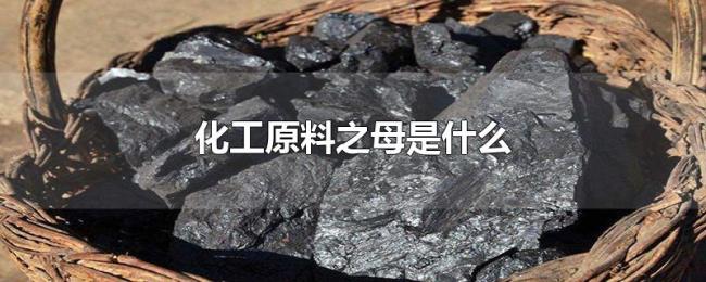 化工原料之母是什么 化工原料之母是什么