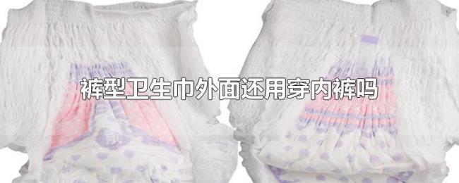 裤型卫生巾外面还用穿内裤吗
