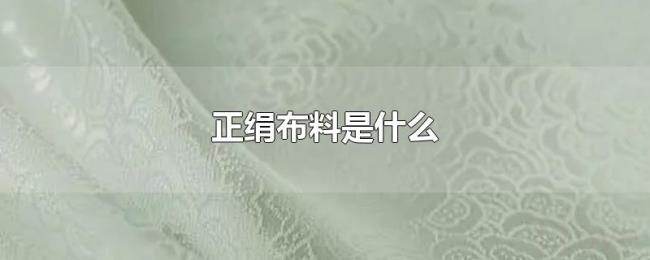 正绢布料是什么 正绢布料是什么