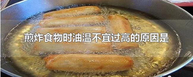 煎炸食物时油温不宜过高的原因是 煎炸食物时油温不宜过高的原因是