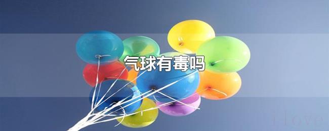 气球有毒吗 气球有毒吗