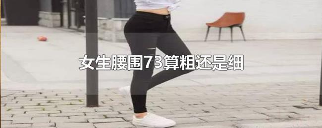 女生腰围73算粗还是细 女生腰围73算粗还是细