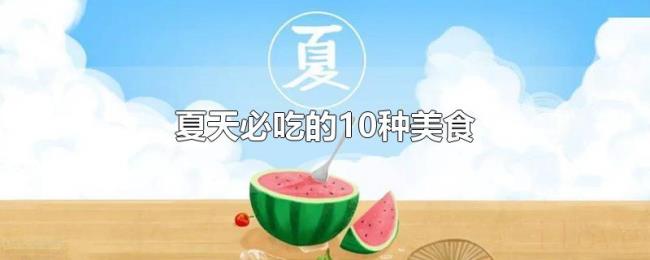 夏天必吃的10种美食 夏天必吃的10种美食