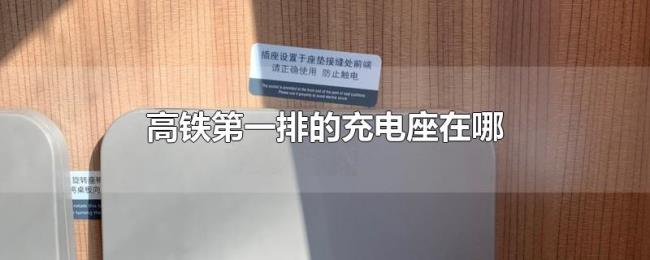 高铁第一排的充电座在哪 高铁第一排的充电座在哪