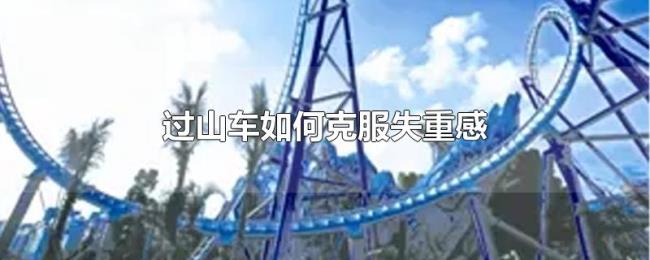 过山车如何克服失重感 过山车如何克服失重感
