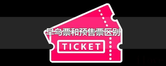 早鸟票和预售票区别 早鸟票和预售票区别