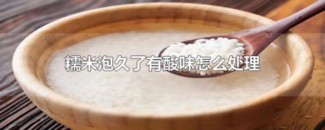 糯米泡久了有酸味怎么处理