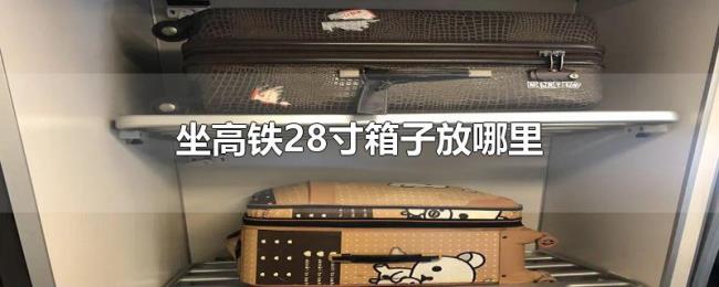 坐高铁28寸箱子放哪里 坐高铁28寸箱子放哪里