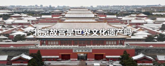 北京故宫是世界文化遗产吗 北京故宫是世界文化遗产吗