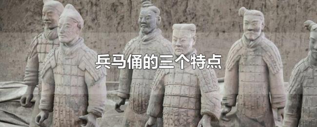 兵马俑的三个特点 兵马俑的三个特点