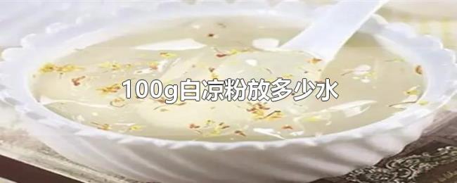 100g白凉粉放多少水