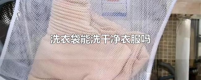 洗衣袋能洗干净衣服吗