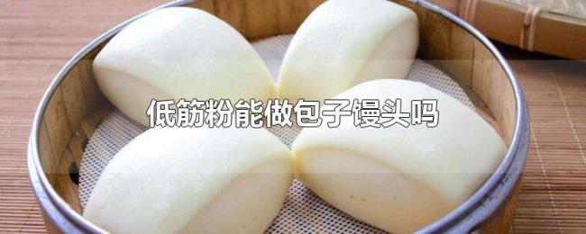 低筋粉能做包子馒头吗 低筋粉能做包子馒头吗