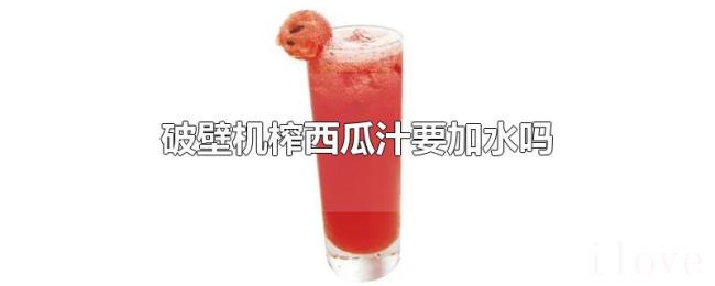 破壁机榨西瓜汁要加水吗 破壁机榨西瓜汁要加水吗
