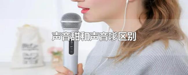 声音甜和声音嗲区别 声音甜和声音嗲区别