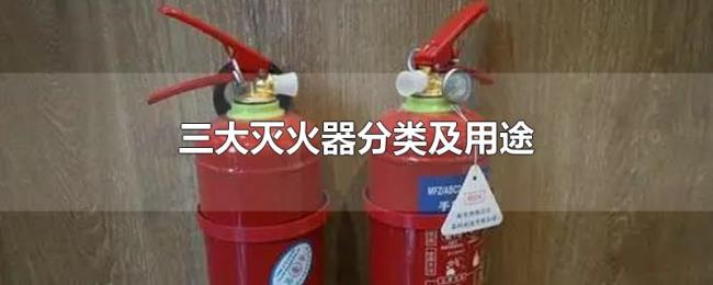 三大灭火器分类及用途