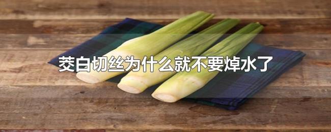 茭白切丝为什么就不要焯水了