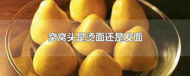 窝窝头是烫面还是发面 窝窝头是烫面还是发面