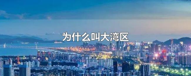 为什么叫大湾区 为什么叫大湾区