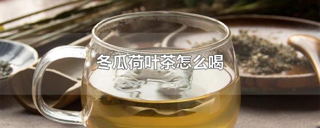 冬瓜荷叶茶怎么喝 冬瓜荷叶茶怎么喝