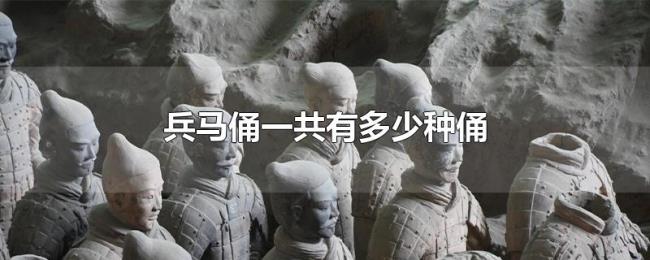 兵马俑一共有多少种俑 兵马俑一共有多少种俑