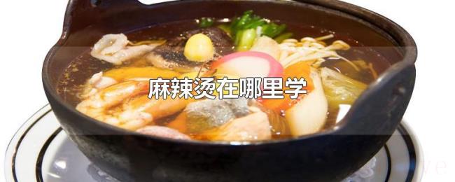 麻辣烫在哪里学 麻辣烫在哪里学