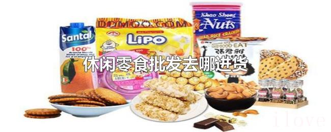 休闲零食批发去哪进货 休闲零食批发去哪进货