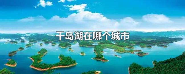 千岛湖在哪个城市