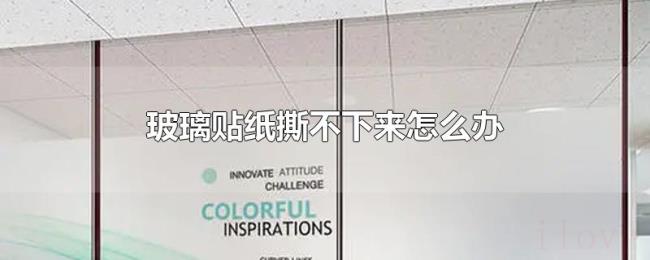 玻璃贴纸撕不下来怎么办 玻璃贴纸撕不下来怎么办