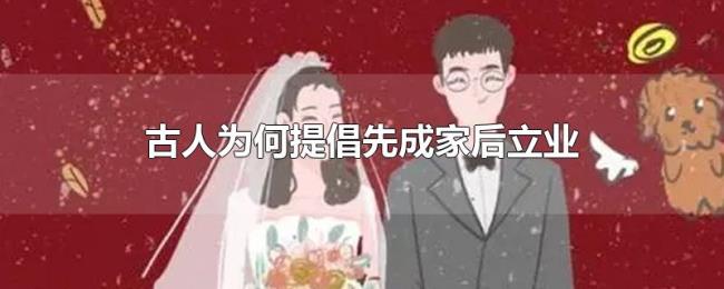 古人为何提倡先成家后立业 古人为何提倡先成家后立业