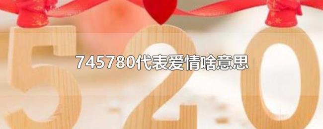 745780代表爱情啥意思 745780代表爱情啥意思