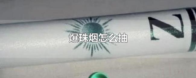 爆珠烟怎么抽 爆珠烟怎么抽