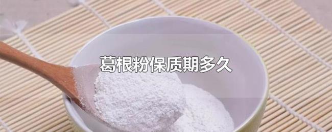 葛根粉保质期多久 葛根粉保质期多久
