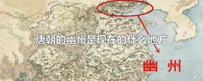 唐朝的幽州是现在的什么地方 唐朝的幽州是现在的什么地方
